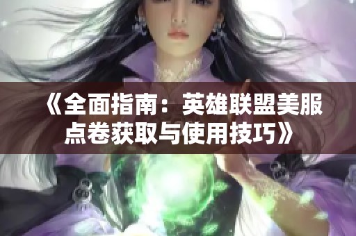 《全面指南：英雄联盟美服点卷获取与使用技巧》