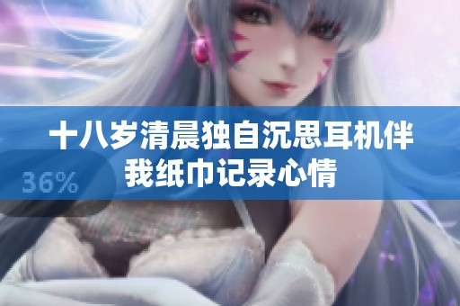 十八岁清晨独自沉思耳机伴我纸巾记录心情