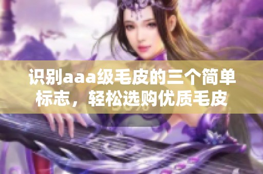 识别aaa级毛皮的三个简单标志，轻松选购优质毛皮