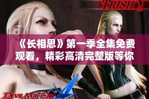 《长相思》第一季全集免费观看，精彩高清完整版等你来看