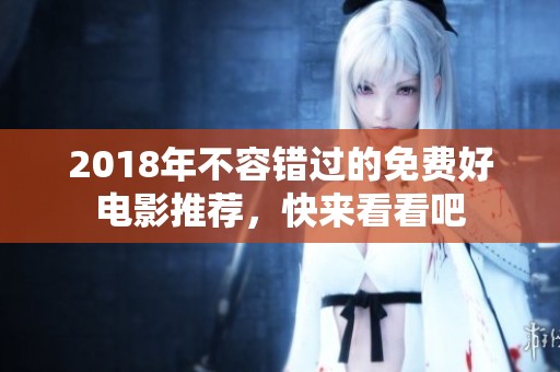 2018年不容错过的免费好电影推荐，快来看看吧