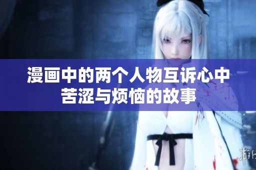 漫画中的两个人物互诉心中苦涩与烦恼的故事
