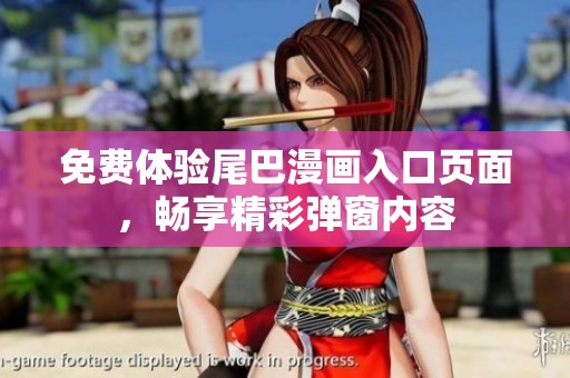 免费体验尾巴漫画入口页面，畅享精彩弹窗内容