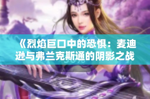 《烈焰巨口中的恐惧：麦迪逊与弗兰克斯通的阴影之战》