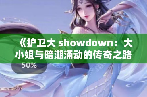 《护卫大 showdown：大小姐与暗潮涌动的传奇之路》