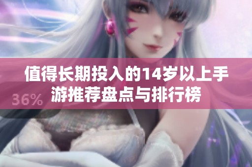 值得长期投入的14岁以上手游推荐盘点与排行榜