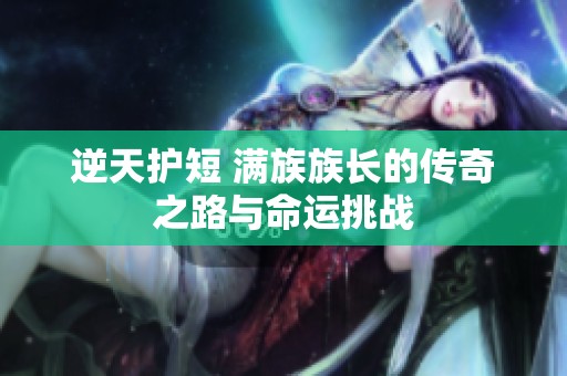 逆天护短 满族族长的传奇之路与命运挑战