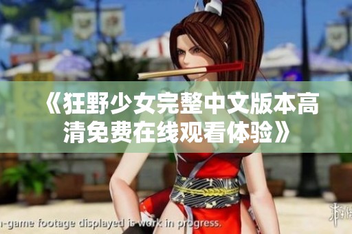 《狂野少女完整中文版本高清免费在线观看体验》
