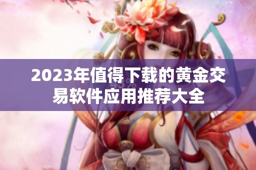 2023年值得下载的黄金交易软件应用推荐大全