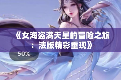 《女海盗满天星的冒险之旅：法版精彩重现》
