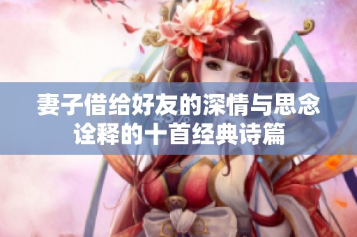 妻子借给好友的深情与思念诠释的十首经典诗篇