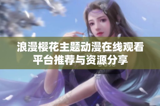 浪漫樱花主题动漫在线观看平台推荐与资源分享