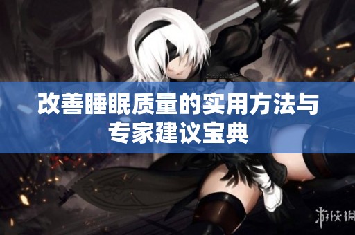 改善睡眠质量的实用方法与专家建议宝典