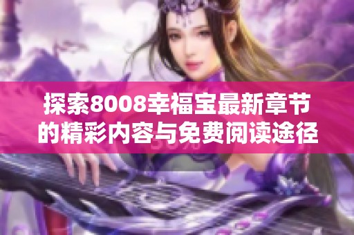 探索8008幸福宝最新章节的精彩内容与免费阅读途径