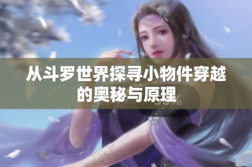 从斗罗世界探寻小物件穿越的奥秘与原理