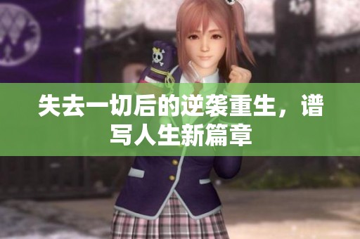 失去一切后的逆袭重生，谱写人生新篇章