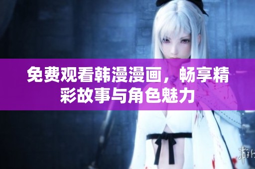 免费观看韩漫漫画，畅享精彩故事与角色魅力