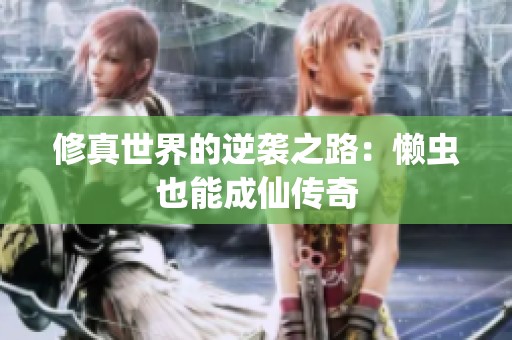 修真世界的逆袭之路：懒虫也能成仙传奇