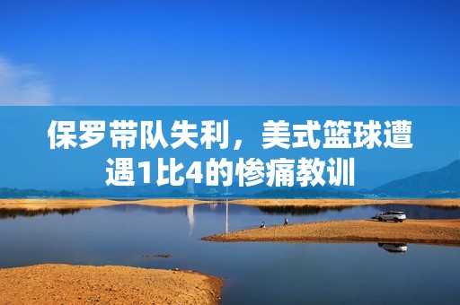 保罗带队失利，美式篮球遭遇1比4的惨痛教训