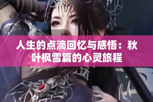人生的点滴回忆与感悟：秋叶枫雪篇的心灵旅程
