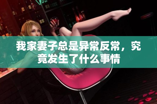 我家妻子总是异常反常，究竟发生了什么事情