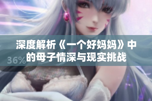 深度解析《一个好妈妈》中的母子情深与现实挑战