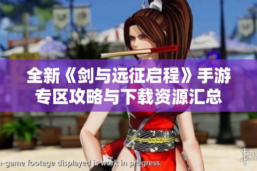 全新《剑与远征启程》手游专区攻略与下载资源汇总