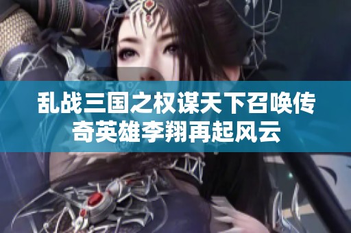 乱战三国之权谋天下召唤传奇英雄李翔再起风云