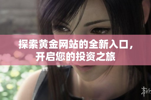 探索黄金网站的全新入口，开启您的投资之旅