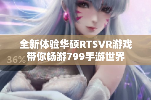 全新体验华硕RTSVR游戏带你畅游799手游世界
