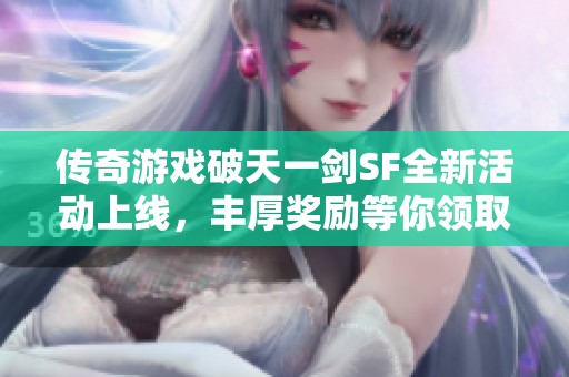 传奇游戏破天一剑SF全新活动上线，丰厚奖励等你领取！