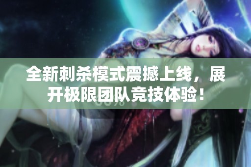 全新刺杀模式震撼上线，展开极限团队竞技体验！