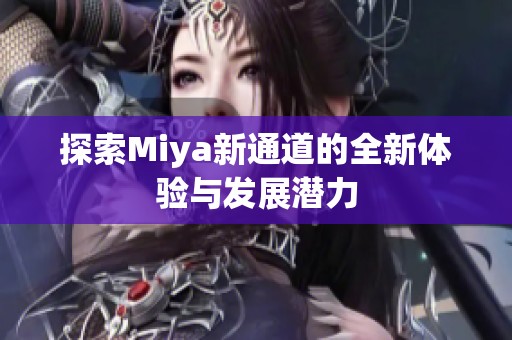 探索Miya新通道的全新体验与发展潜力
