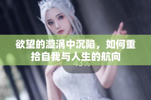 欲望的漩涡中沉陷，如何重拾自我与人生的航向