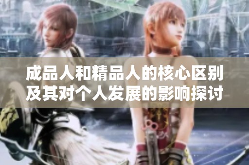 成品人和精品人的核心区别及其对个人发展的影响探讨