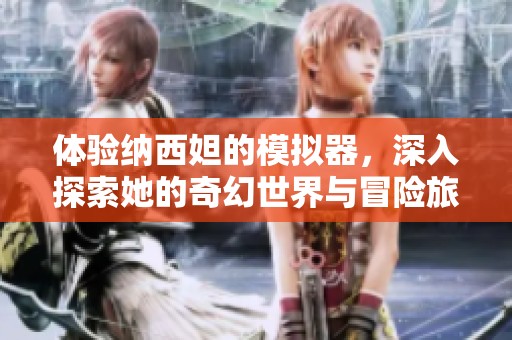 体验纳西妲的模拟器，深入探索她的奇幻世界与冒险旅程