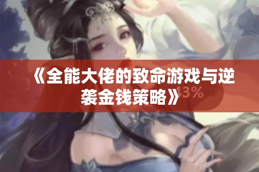 《全能大佬的致命游戏与逆袭金钱策略》