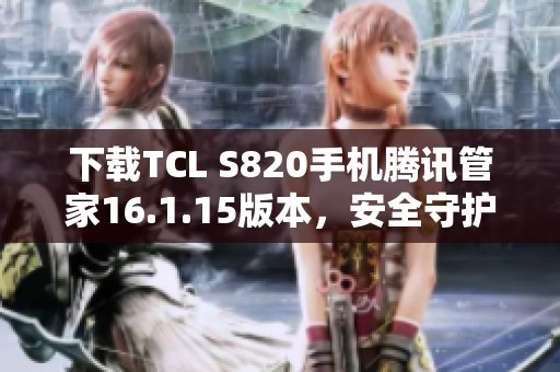 下载TCL S820手机腾讯管家16.1.15版本，安全守护您的手机