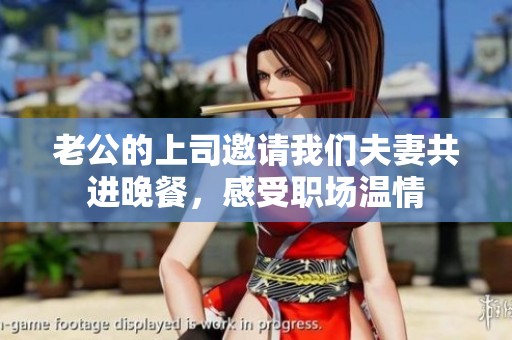 老公的上司邀请我们夫妻共进晚餐，感受职场温情
