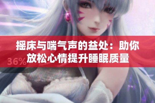 摇床与喘气声的益处：助你放松心情提升睡眠质量