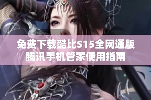 免费下载酷比S15全网通版腾讯手机管家使用指南