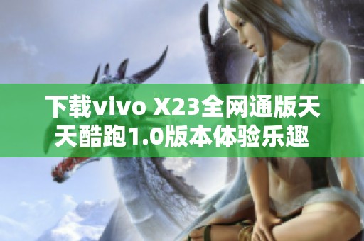 下载vivo X23全网通版天天酷跑1.0版本体验乐趣