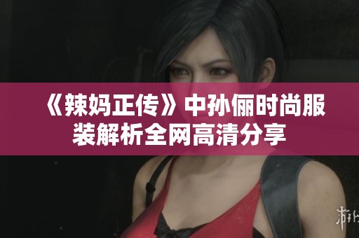 《辣妈正传》中孙俪时尚服装解析全网高清分享