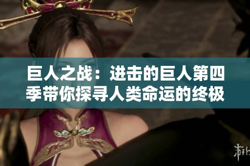 巨人之战：进击的巨人第四季带你探寻人类命运的终极较量
