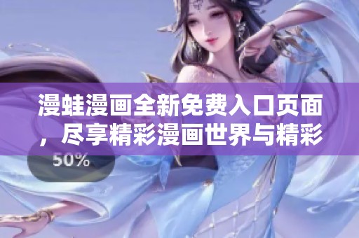 漫蛙漫画全新免费入口页面，尽享精彩漫画世界与精彩绘本