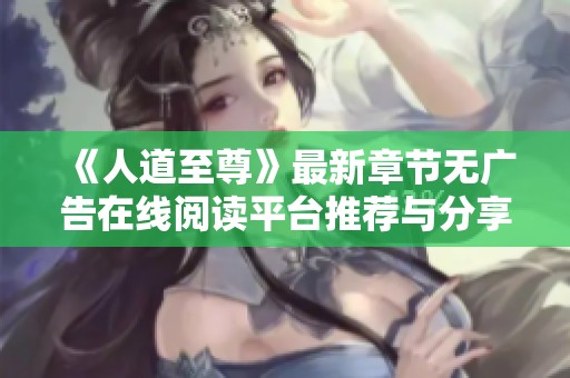 《人道至尊》最新章节无广告在线阅读平台推荐与分享
