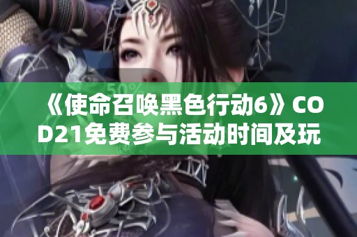 《使命召唤黑色行动6》COD21免费参与活动时间及玩法详解