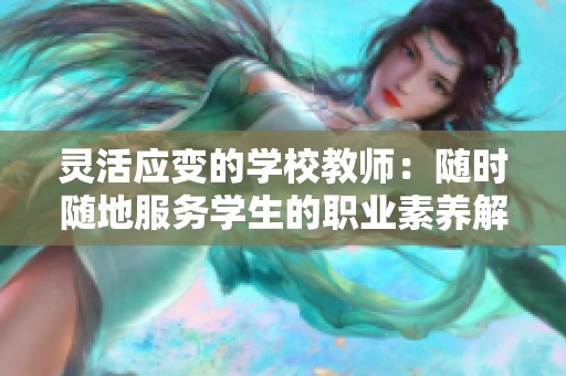 灵活应变的学校教师：随时随地服务学生的职业素养解析
