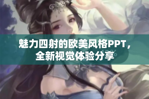 魅力四射的欧美风格PPT，全新视觉体验分享