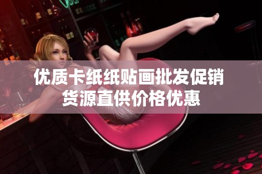优质卡纸纸贴画批发促销 货源直供价格优惠